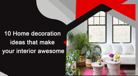 10 Home Decoration Ideas that Make Your Interior Awesome